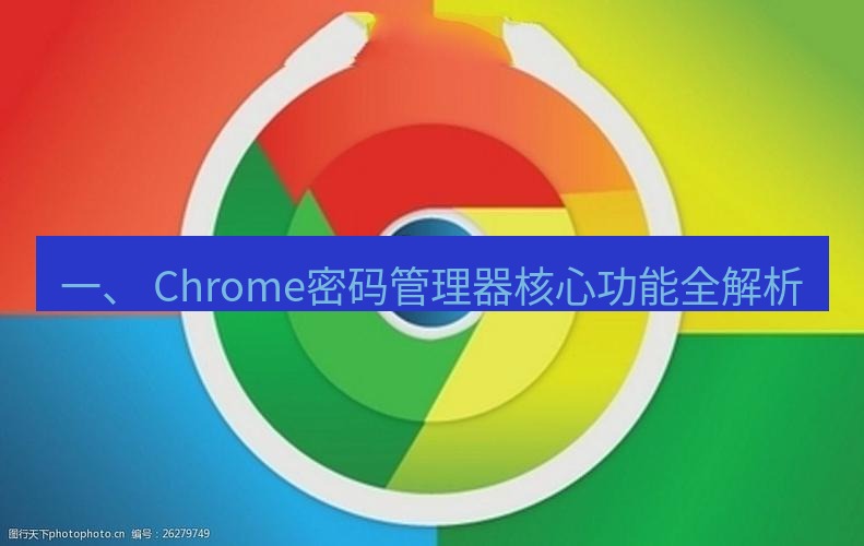 谷歌浏览器 一、 Chrome密码管理器核心功能全解析