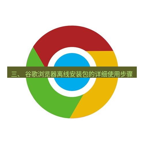 谷歌浏览器 三、 谷歌浏览器离线安装包的详细使用步骤