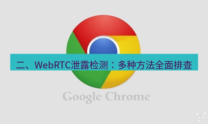 谷歌浏览器 二、WebRTC泄露检测：多种方法全面排查