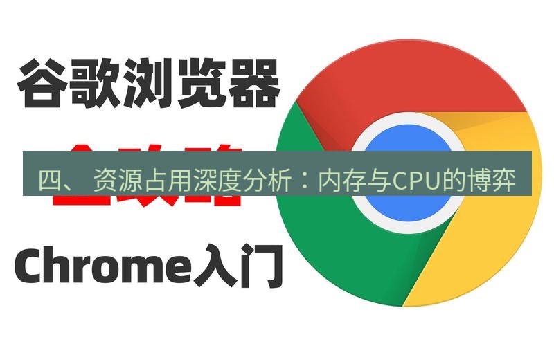 谷歌浏览器 四、 资源占用深度分析：内存与CPU的博弈