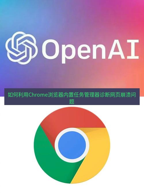 谷歌浏览器 如何利用Chrome浏览器内置任务管理器诊断网页崩溃问题