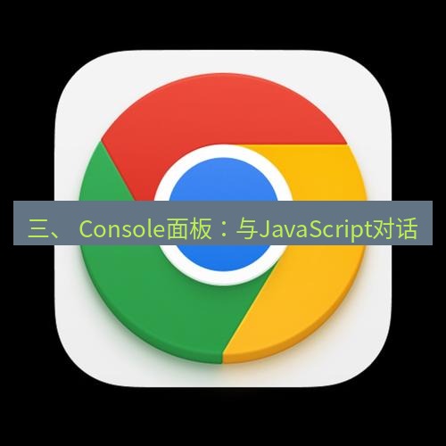 谷歌浏览器 三、 Console面板：与JavaScript对话
