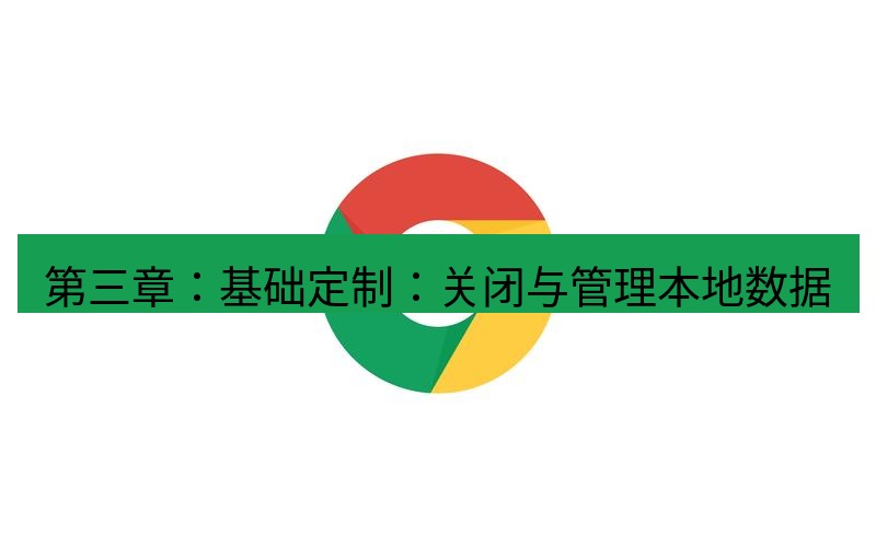 谷歌浏览器 第三章：基础定制：关闭与管理本地数据