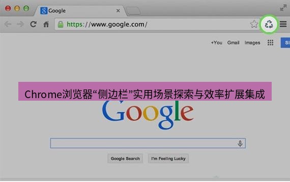 谷歌浏览器 Chrome浏览器“侧边栏”实用场景探索与效率扩展集成