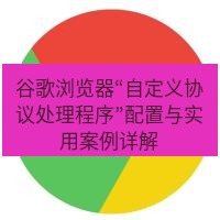 谷歌浏览器 谷歌浏览器“自定义协议处理程序”配置与实用案例详解