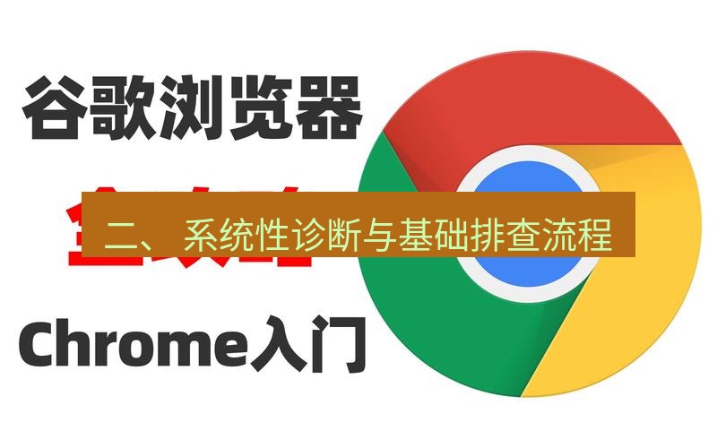 谷歌浏览器 二、 系统性诊断与基础排查流程